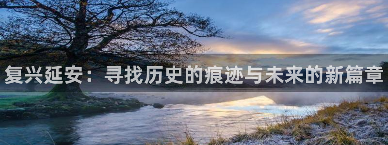 利记官网下载招商电话号码是多少：复兴延安：寻找历史的