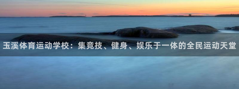利记官网下载官方客服电话：玉溪体育运动学校：集竞技、