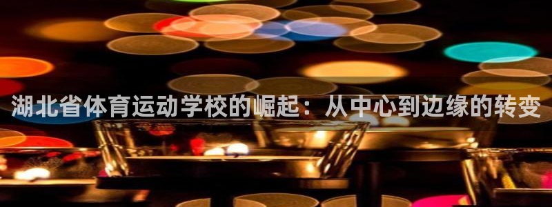 利记官方正版app开户：湖北省体育运动学校的崛起：从