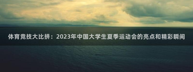 利记官方集团官网：体育竞技大比拼：2023年中国大学