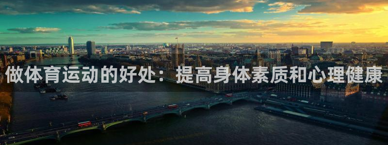利记SBOBET官网APP：做体育运动的好处：提高身体素质和