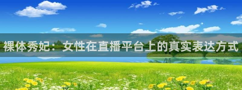 说球帝直播在线观看免费：裸体秀妃：女性在直播平台上的真实表达方式